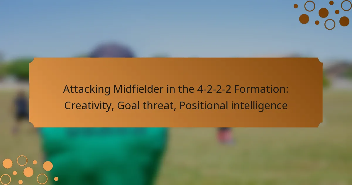 Attacking Midfielder in the 4-2-2-2 Formation: Creativity, Goal threat, Positional intelligence