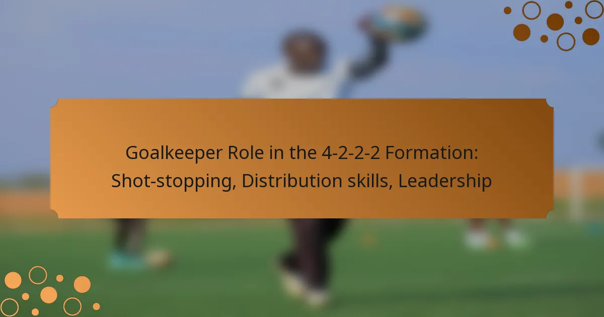 Goalkeeper Role in the 4-2-2-2 Formation: Shot-stopping, Distribution skills, Leadership