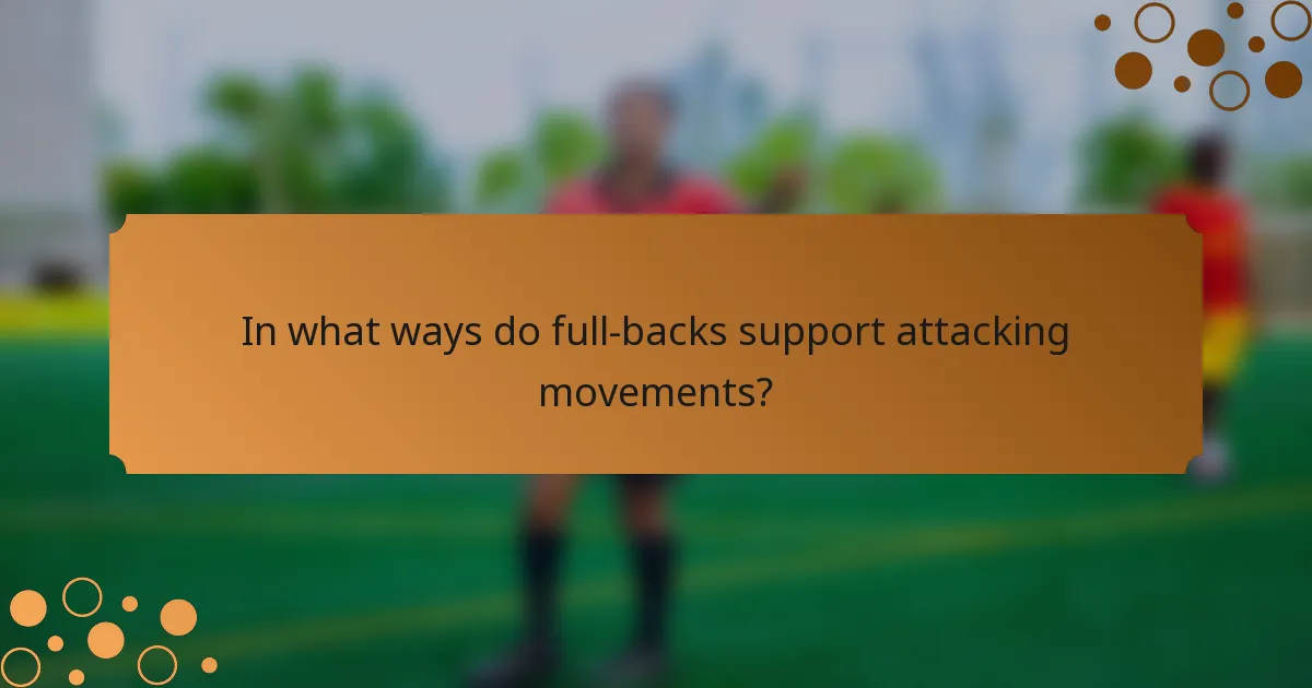 In what ways do full-backs support attacking movements?