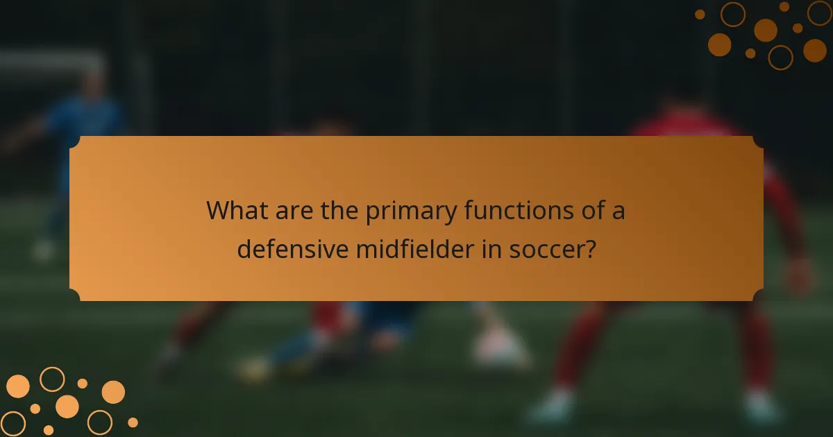 What are the primary functions of a defensive midfielder in soccer?