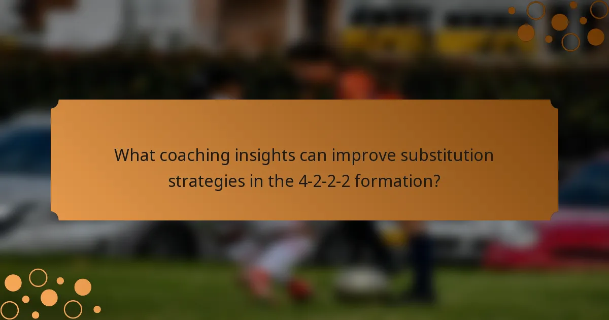 What coaching insights can improve substitution strategies in the 4-2-2-2 formation?
