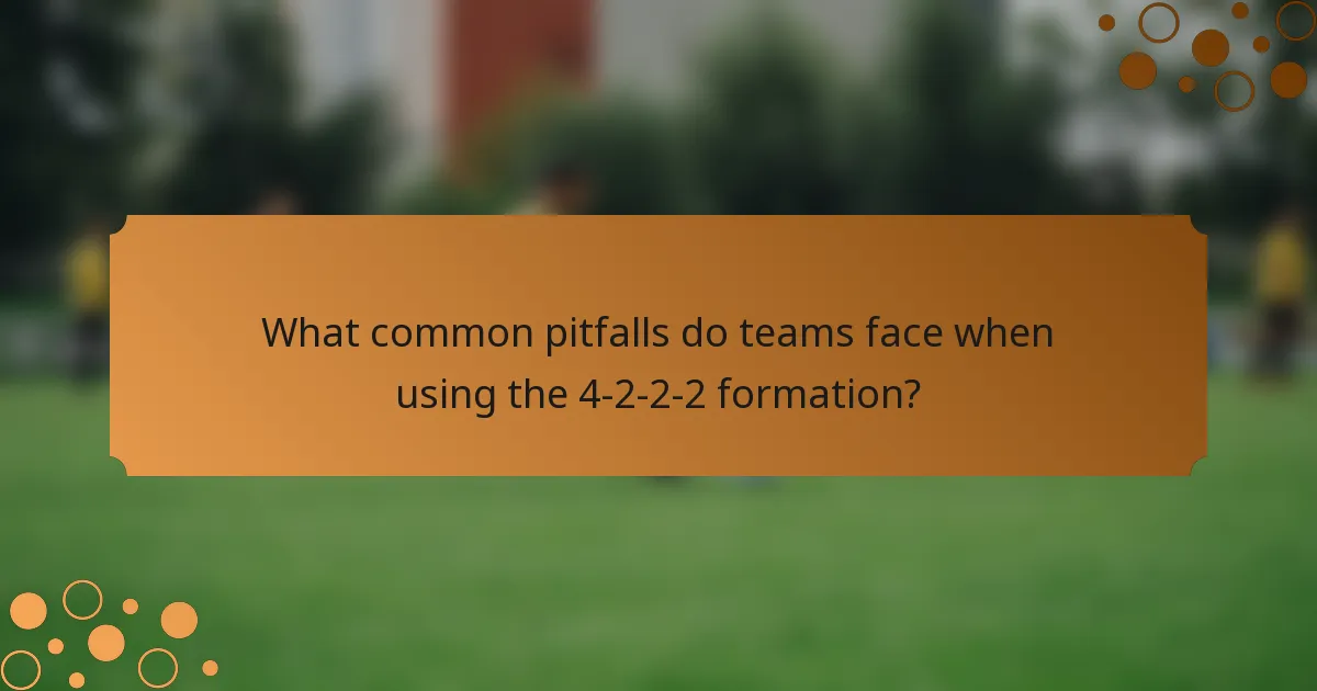 What common pitfalls do teams face when using the 4-2-2-2 formation?
