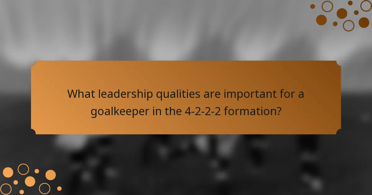 What leadership qualities are important for a goalkeeper in the 4-2-2-2 formation?