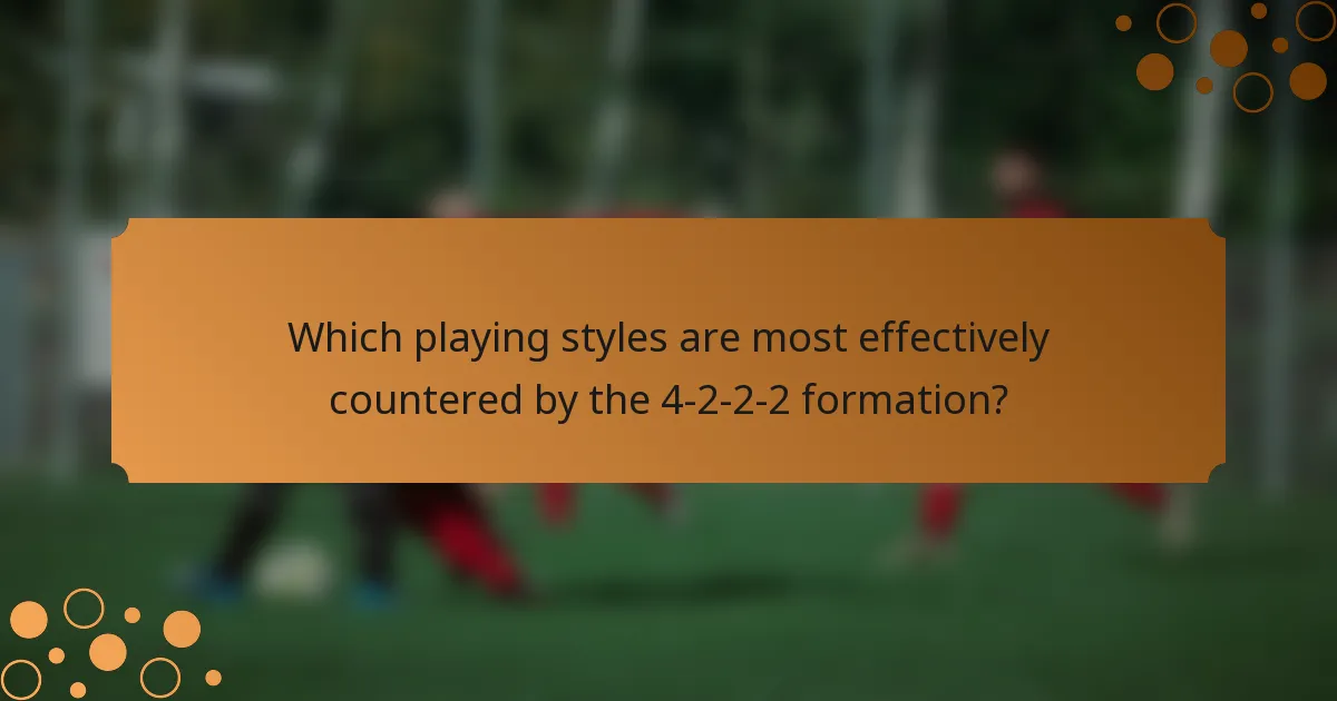 Which playing styles are most effectively countered by the 4-2-2-2 formation?