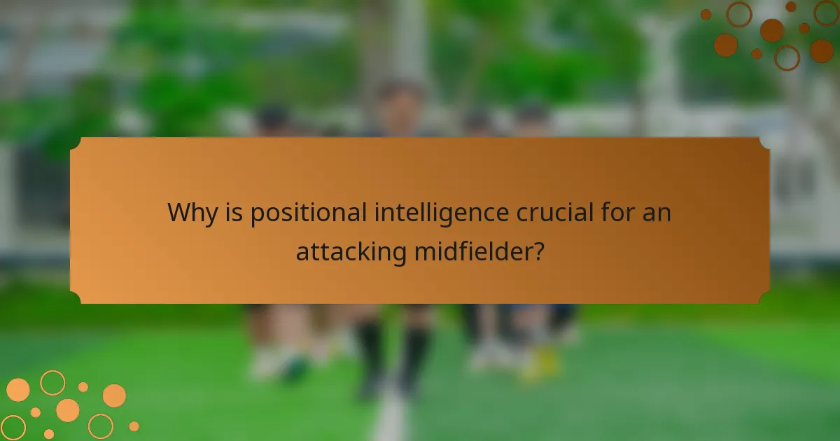 Why is positional intelligence crucial for an attacking midfielder?
